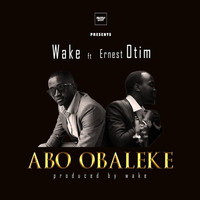 Wake - Abo Obaleke (feat. Ernest Otim)