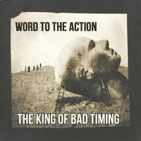 Word to the Action - The King of Bad Timing