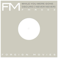 Foreign Movies - While you Were Gone / Oscuro (Never, Never)