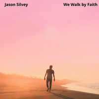 Jason Silvey - We Walk by Faith