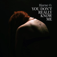 Bjarne O. - You Don't Really Know Me