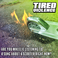 Tired Violence - Are You Wheelie Listening to a Song About a Scooter Right Now?