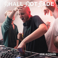 Joe Koshin - Shall Not Fade: Joe Koshin (DJ Mix)