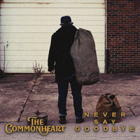 The Commonheart - Never Say Goodbye