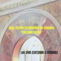 Real Centro Filarmónico de Córdoba "Eduardo Lucena" - 140 Años Cantando a Córdoba