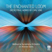 The Melbourne Symphony Orchestra & Sir Andrew Davis - The Enchanted Loom: Orchestral Works by Carl Vine