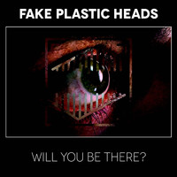 Fake Plastic Heads - Will You Be There?