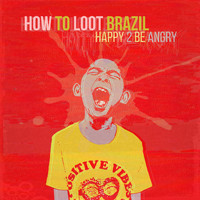 How To Loot Brazil - Happy 2 Be Angry