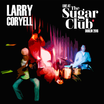 Larry Coryell - Live At The Sugar Club - Dublin, Ireland 2016 (Live)