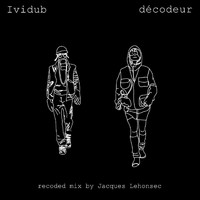 Ividub - Décodeur (Recoded Mix by Jacques Lehonsec)