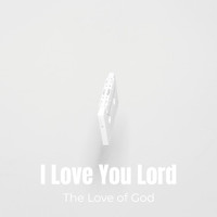The Love of God - I Love You Lord