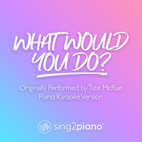 Sing2Piano - what would you do? (Originally Performed by Tate McRae) (Piano Karaoke Version)