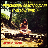 Arthur Lyman - Percussion Spectacular! (Yellow Bird)