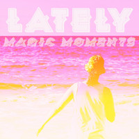 Magic Moments - Lately (Explicit)