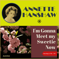 Annette Hanshaw - I'm Gonna Meet My Sweetie Now (Recordings of 1926-1927)