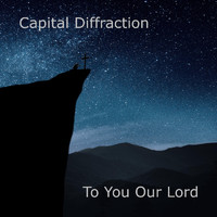 Capital Diffraction - To You Our Lord