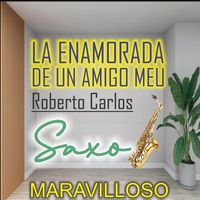 SAXO MARAVILLOSO - LA ENAMORADA DE UN AMIGO MEU