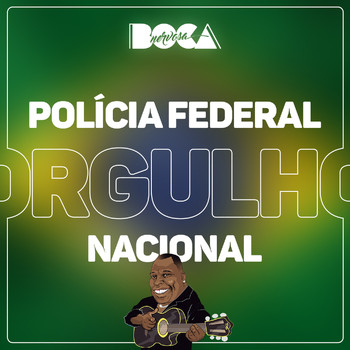 Boca Nervosa - Policia Federal Orgulho Nacional