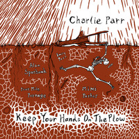 Charlie Parr - Keep Your Hands on the Plow