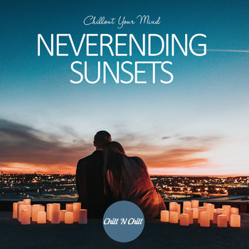Chill N Chill - Neverending Sunsets: Chillout Your Mind