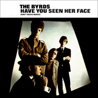 The Byrds - Have You Seen Her Face / Don't Make Waves