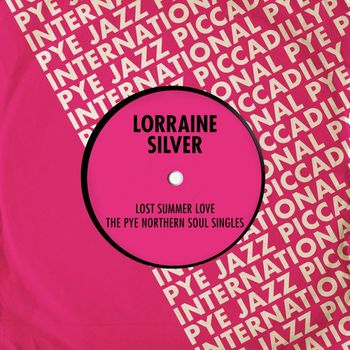 Lorraine Silver - Lost Summer Love: The Pye Northern Soul Singles