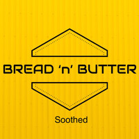 Bread 'n' Butter - Soothed