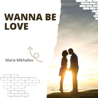 Maria Mikhailov - Wanna Be Love