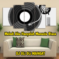 DJ GLi GLi MANGAT - Melodi Aku Hanyalah Manusia Biasa