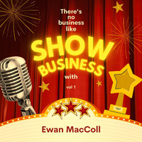 Ewan MacColl - There's No Business Like Show Business with Ewan Maccoll, Vol. 1