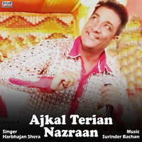 Harbhajan Shera - Ajkal Terian Nazraan - Single