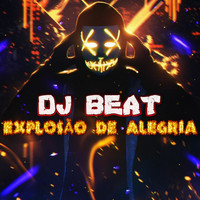 DJ Beat - EXPLOSÃO DE ALEGRIA