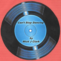Mick J Clark - Can't Stop Dancing
