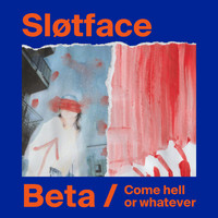 Sløtface - Beta / Come hell or whatever (Explicit)