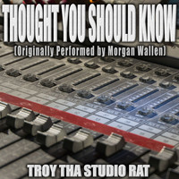 Troy Tha Studio Rat - Thought You Should Know (Originally Performed by Morgan Wallen) (Karaoke)