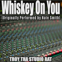 Troy Tha Studio Rat - Whiskey On You (Originally Performed by Nate Smith) (Karaoke)