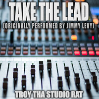 Troy Tha Studio Rat - Take The Lead (Originally Performed by Jimmy Levy) (Karaoke)