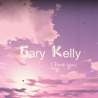 Gary Kelly - I Love You
