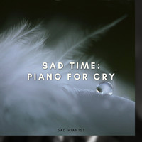 Sad Pianist - Sad Time: Piano for Cry