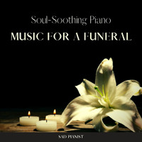 Sad Pianist - Soul-Soothing Piano Music for a Funeral, Memorial Service, Funeral Home Music