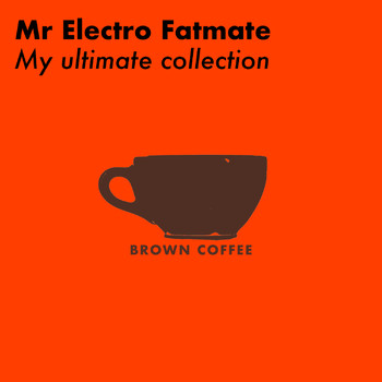 Mr Electro Fatmate - My ultimate collection