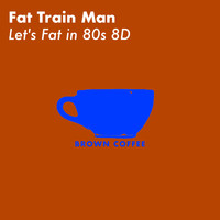 Fat Train Man - Let's Fat in 80s 8D