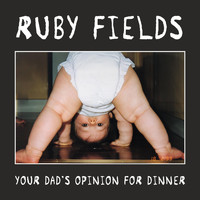 Ruby Fields - Your Dad's Opinion for Dinner (Explicit)