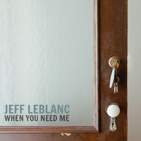 Jeff Leblanc - When You Need Me