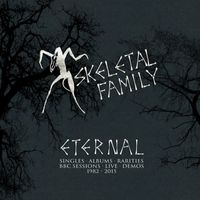Skeletal Family - Eternal: Singles, Albums, Rarities, BBC Sessions, Live, Demos (1982-2015)