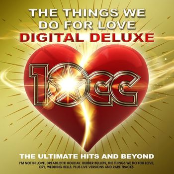 10cc - The Things We Do For Love : The Ultimate Hits and Beyond (Digital Deluxe)