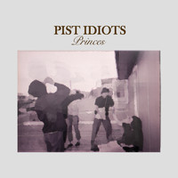 Pist Idiots - Princes (Explicit)