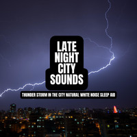 Late Night City Sounds - Thunder Storm in the City Natural White Noise Sleep Aid