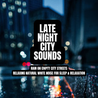 Late Night City Sounds - Rain on Empty City Streets Relaxing Natural White Noise for Sleep & Relaxation