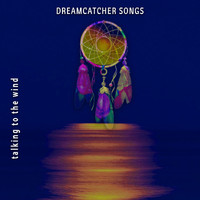 Dreamcatcher Songs - Talking to the Wind